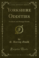 Yorkshire Oddities: Incidents and Strange Events (Classic Reprint)