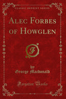 Alec Forbes of Howglen (Classic Reprint)