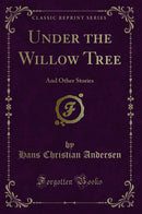 Under the Willow Tree: And Other Stories (Classic Reprint)