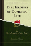 The Heroines of Domestic Life (Classic Reprint)