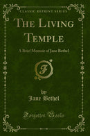 The Living Temple: A Brief Memoir of Jane Bethel (Classic Reprint)