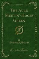 The Auld Meetin''-Hoose Green (Classic Reprint)