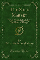 "The Soul Market: With Which Is Included, "the Heart of Things" (Classic Reprint)"