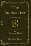 The Ironmaster: Or, Love and Pride (Classic Reprint)