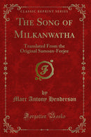 The Song of Milkanwatha: Translated From the Original Samoan-Feejee (Classic Reprint)