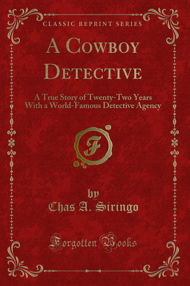 A Cowboy Detective: A True Story of Twenty-Two Years With a World-Famous Detective Agency (Classic Reprint)
