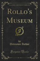 Rollo's Museum (Classic Reprint)