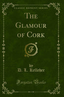 The Glamour of Cork (Classic Reprint)
