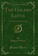 The Golden Lotus: And Other Legends of Japan (Classic Reprint)