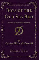 Boys of the Old Sea Bed: Tales of Nature and Adventure (Classic Reprint)