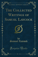 The Collected Writings of Samuel Laycock (Classic Reprint)
