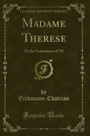 Madame Therese: Or the Volunteers of '92 (Classic Reprint)