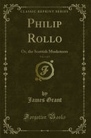 Philip Rollo, Vol. 1 of 2: Or, the Scottish Musketeers (Classic Reprint)