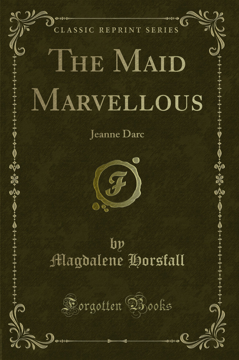 The Maid Marvellous: Jeanne Darc (Classic Reprint)