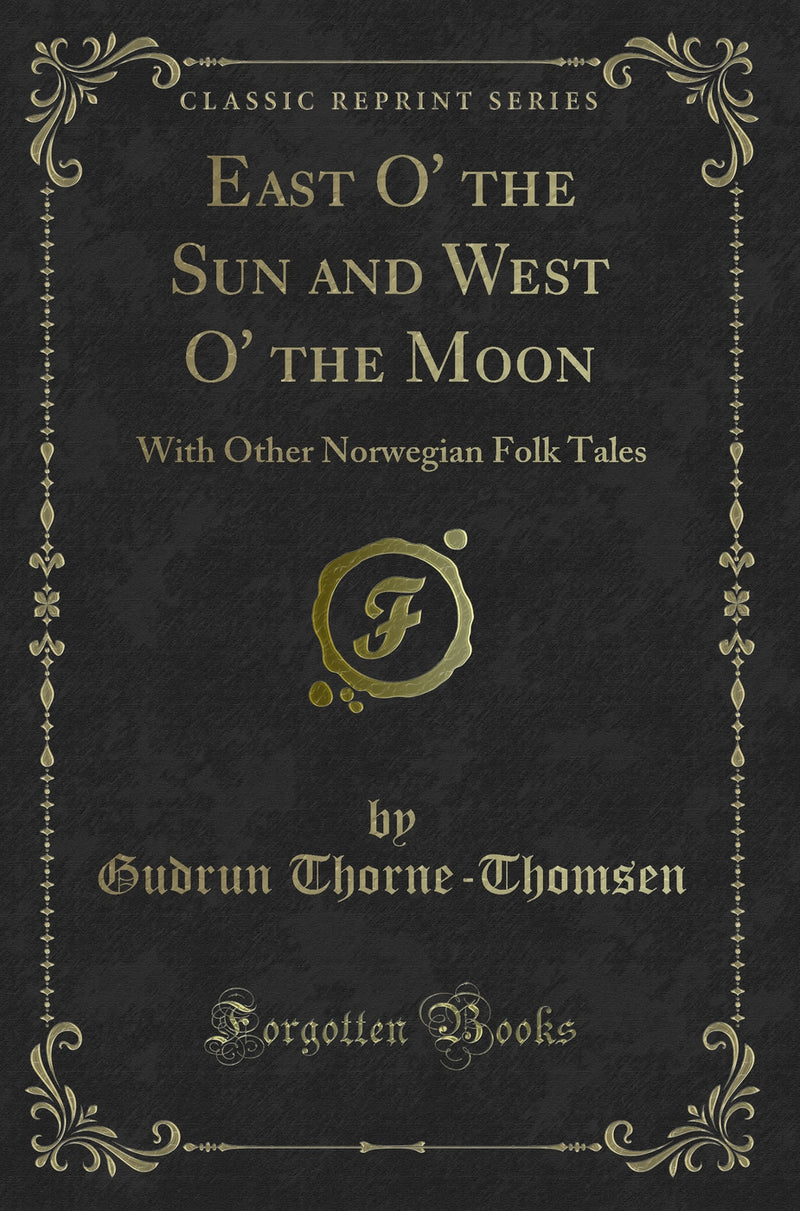 East O'' the Sun and West O'' the Moon: With Other Norwegian Folk Tales (Classic Reprint)