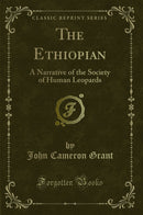 The Ethiopian: A Narrative of the Society of Human Leopards (Classic Reprint)