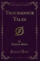 Troubadour Tales (Classic Reprint)