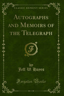 Autographs and Memoirs of the Telegraph (Classic Reprint)