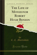 The Life of Monsignor Robert Hugh Benson, Vol. 1 of 2 (Classic Reprint)