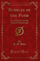 Bubbles of the Foam: Translated From the Original Manuscript (Classic Reprint)