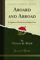 Aboard and Abroad: In Eighteen Hundred and Eighty Four (Classic Reprint)