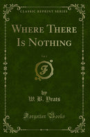 Where There Is Nothing, Vol. 1 (Classic Reprint)