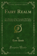 Fairy Realm: A Collection of the Favourite Old Tales, Illustrated by the Pencil of Gustave Doré (Classic Reprint)