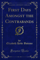 First Days Amongst the Contrabands (Classic Reprint)