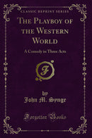 The Playboy of the Western World: A Comedy in Three Acts (Classic Reprint)