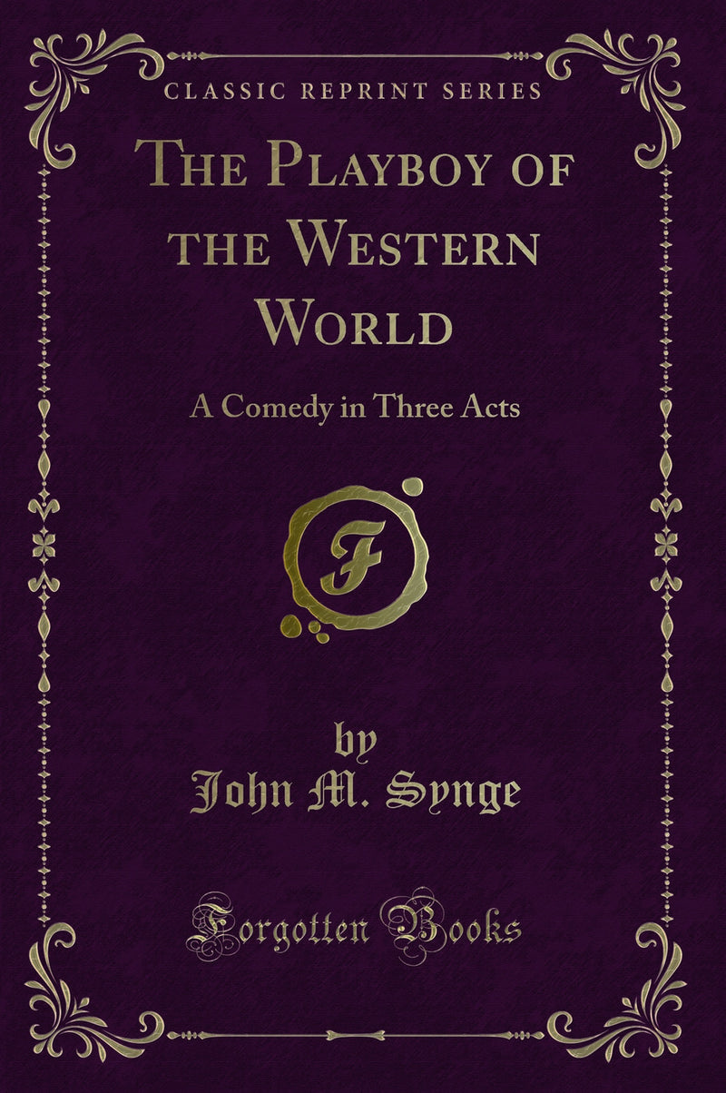 The Playboy of the Western World: A Comedy in Three Acts (Classic Reprint)