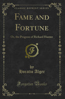 Fame and Fortune: Or, the Progress of Richard Hunter (Classic Reprint)
