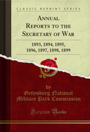 Annual Reports to the Secretary of War: 1893, 1894, 1895, 1896, 1897, 1898, 1899 (Classic Reprint)