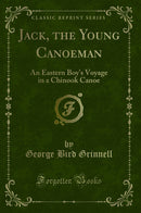 Jack, the Young Canoeman: An Eastern Boy''s Voyage in a Chinook Canoe (Classic Reprint)