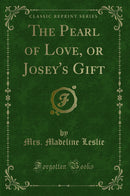 The Pearl of Love, or Josey's Gift (Classic Reprint)