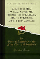 Memoirs of Mrs. William Veitch, Mr. Thomas Hog of Kiltearn, Mr. Henry Erskine, and Mr. John Carstairs (Classic Reprint)