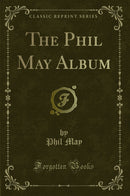 The Phil May Album (Classic Reprint)