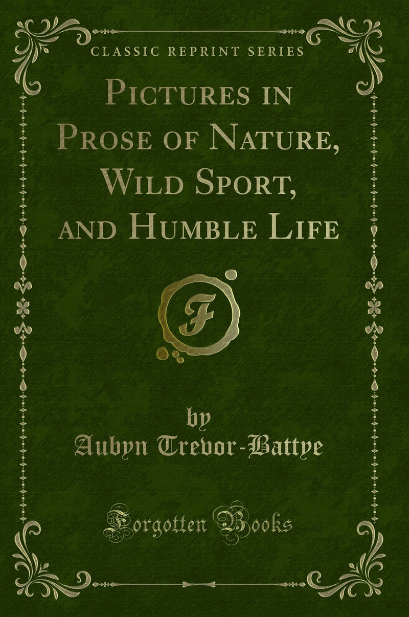 Pictures in Prose of Nature, Wild Sport, and Humble Life (Classic Reprint)