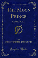 The Moon Prince: And Other Nabobs (Classic Reprint)