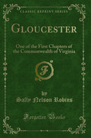Gloucester: One of the First Chapters of the Commonwealth of Virginia (Classic Reprint)