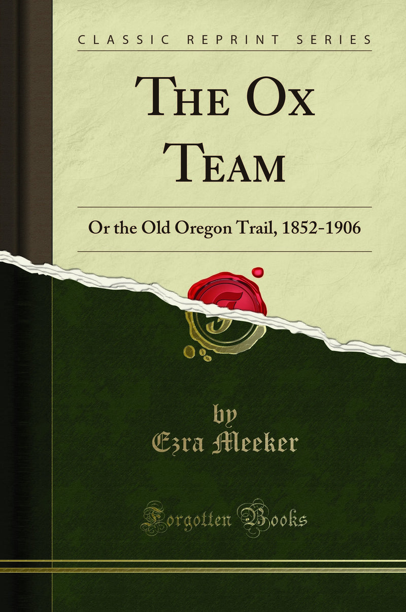 The Ox Team: Or the Old Oregon Trail, 1852-1906 (Classic Reprint)