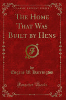 The Home That Was Built by Hens (Classic Reprint)