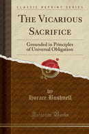 The Vicarious Sacrifice: Grounded in Principles of Universal Obligation (Classic Reprint)