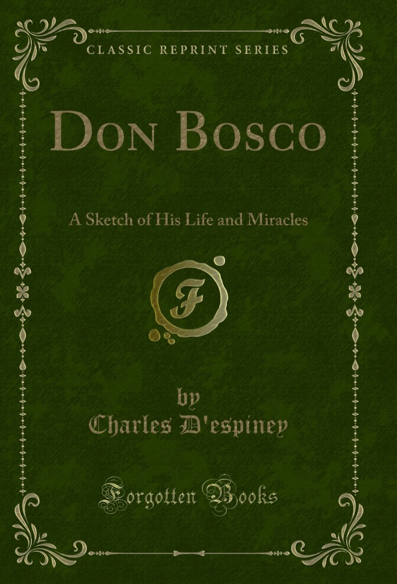 Don Bosco: A Sketch of His Life and Miracles (Classic Reprint)