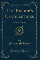 The Bishop''s Candlesticks: A Play in One Act (Classic Reprint)