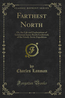 Farthest North: Or, the Life and Explorations of Lieutenant James Booth Lockwood, of the Greely Arctic Expedition (Classic Reprint)