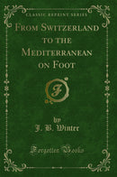 From Switzerland to the Mediterranean on Foot (Classic Reprint)