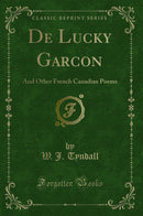 De Lucky Garcon: And Other French Canadian Poems (Classic Reprint)