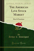 The American Live Stock Market: How It Functions (Classic Reprint)
