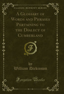 A Glossary of Words and Phrases Pertaining to the Dialect of Cumberland (Classic Reprint)