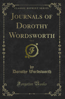 Journals of Dorothy Wordsworth, Vol. 1 (Classic Reprint)